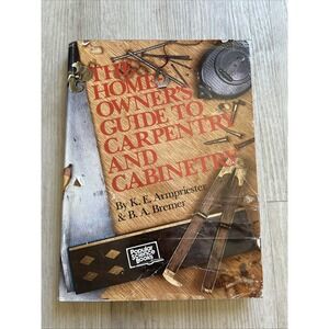 Homeowner's Guide to Carpentry and Cabinetry by B. A. Bremer and K. E....